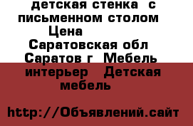 детская стенка  с письменном столом › Цена ­ 15 000 - Саратовская обл., Саратов г. Мебель, интерьер » Детская мебель   